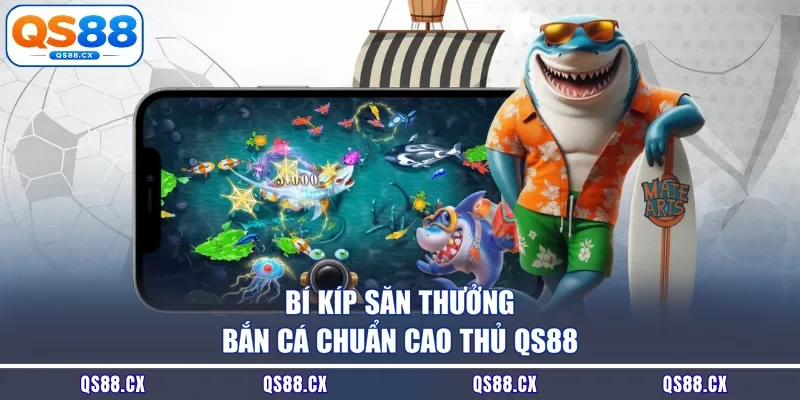 Bí kíp săn thưởng bắn cá chuẩn cao thủ QS88