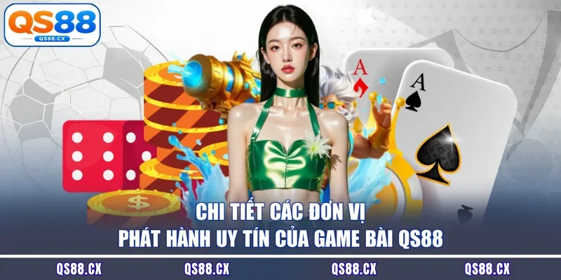 Chi tiết các đơn vị phát hành uy tín của game bài QS88
