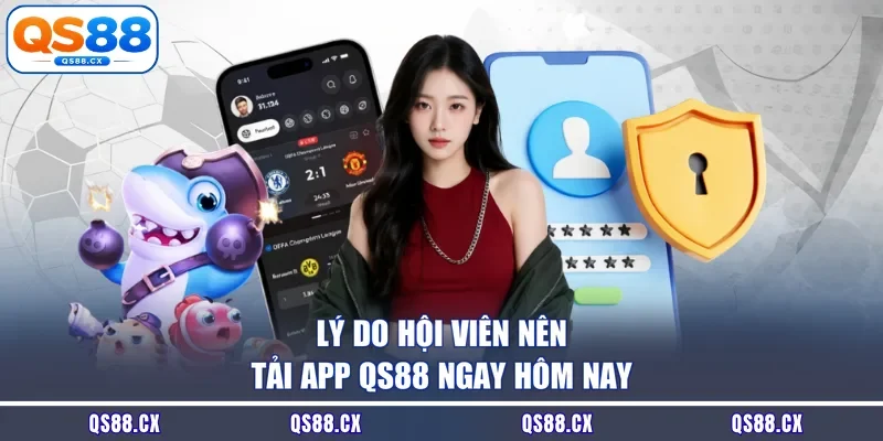 Lý do hội viên nên tải app QS88 ngay hôm nay